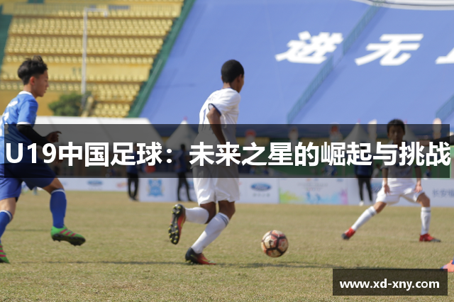 U19中国足球：未来之星的崛起与挑战