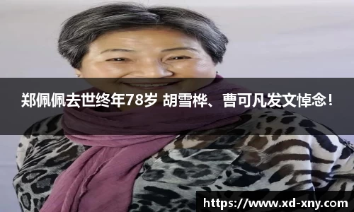 郑佩佩去世终年78岁 胡雪桦、曹可凡发文悼念！